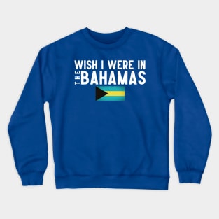 Wish I were in The Bahamas Crewneck Sweatshirt